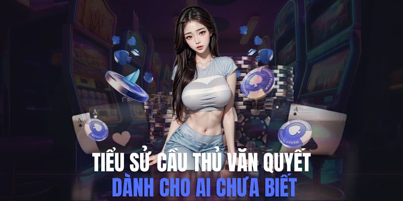 Tiểu Sử Cầu Thủ Văn Quyết Và Nhiều Điều Còn Chưa Biết